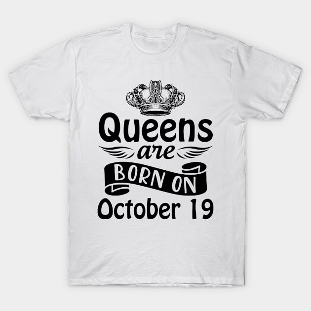 Queens Are Born On October 19 Happy Birthday To Me You Mommy Nana Aunt Sister Daughter Wife T-Shirt by joandraelliot